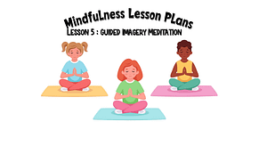 How to Teach Mindfulness to Kids -5 Part Series – Lesson 5: Guided Imagery Meditation